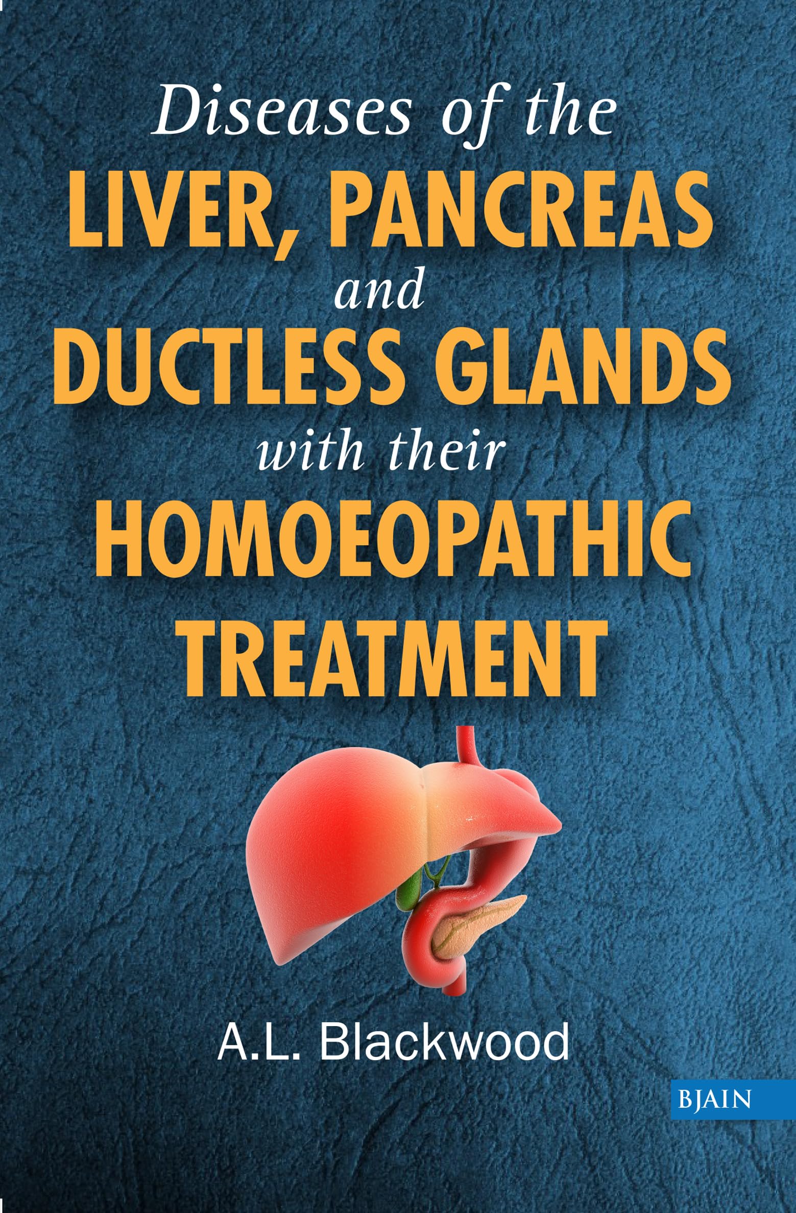 Diseases of the Liver, Pancreas and Ductless Glands with their Homoeopathic Treatment
