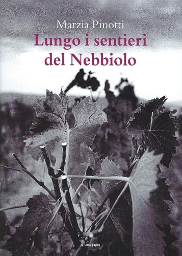 Lungo i sentieri del Nebbiolo. Viaggio dalle Langhe alla Valcamonica sulle tracce del più nobile dei vitigni