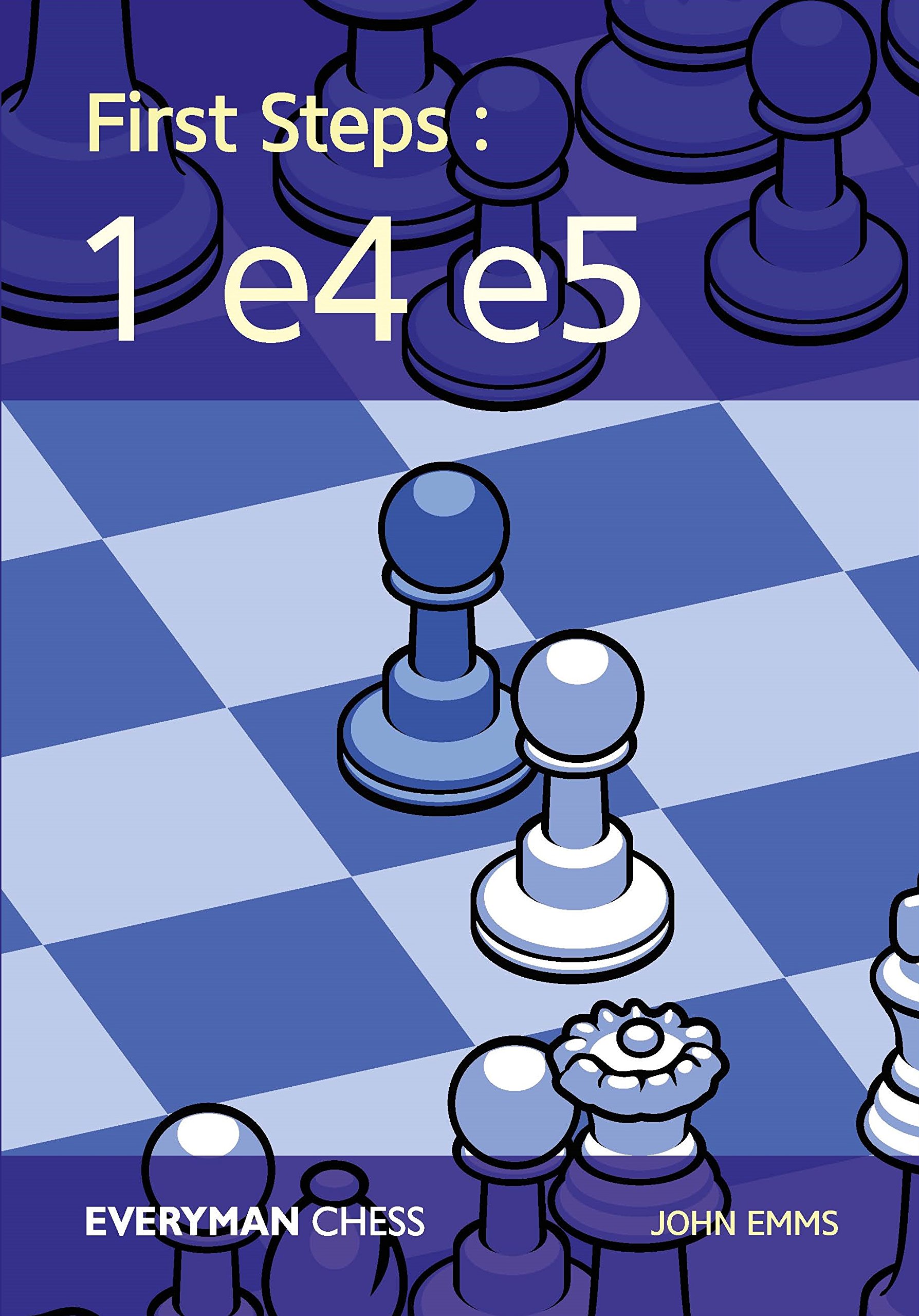 First Steps: 1 e4 e5 (Everyman Chess) Paperback – May 8, 2018