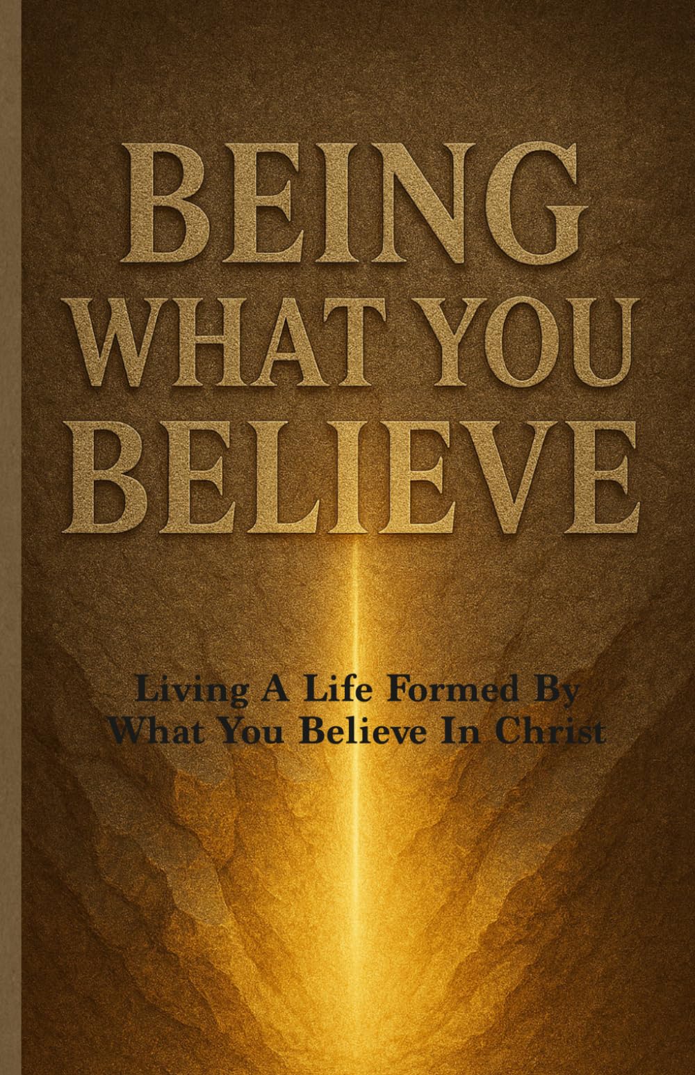 Being What You Believe: Living A Life Formed By What You Believe In Christ