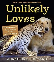 Unlikely Loves: 43 Heartwarming True Stories from the Animal Kingdom (Unlikely Friendships)