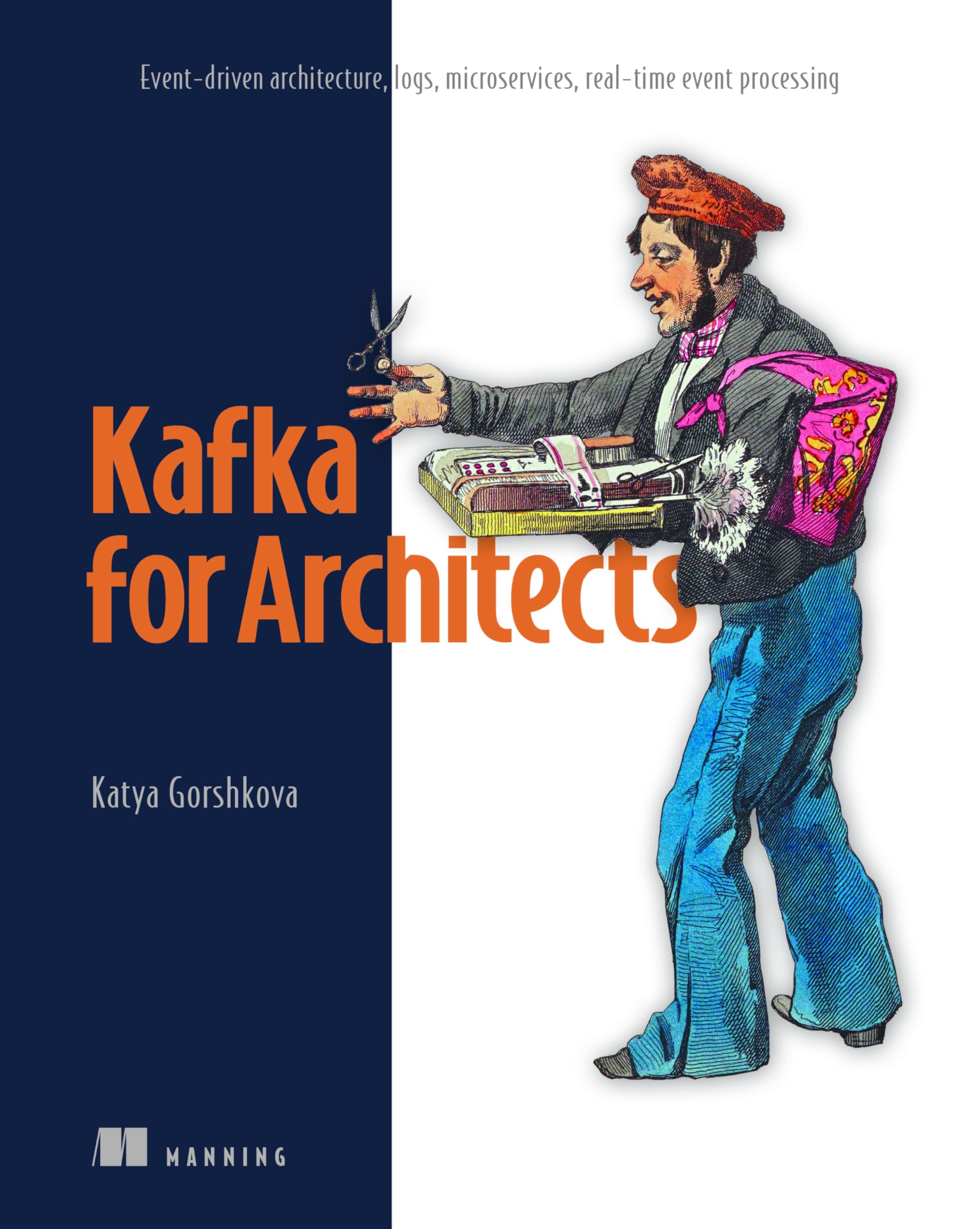 Designing Kafka Systems: Event-Driven Architecture, Logs, Microservices, Real-Time Event Processing