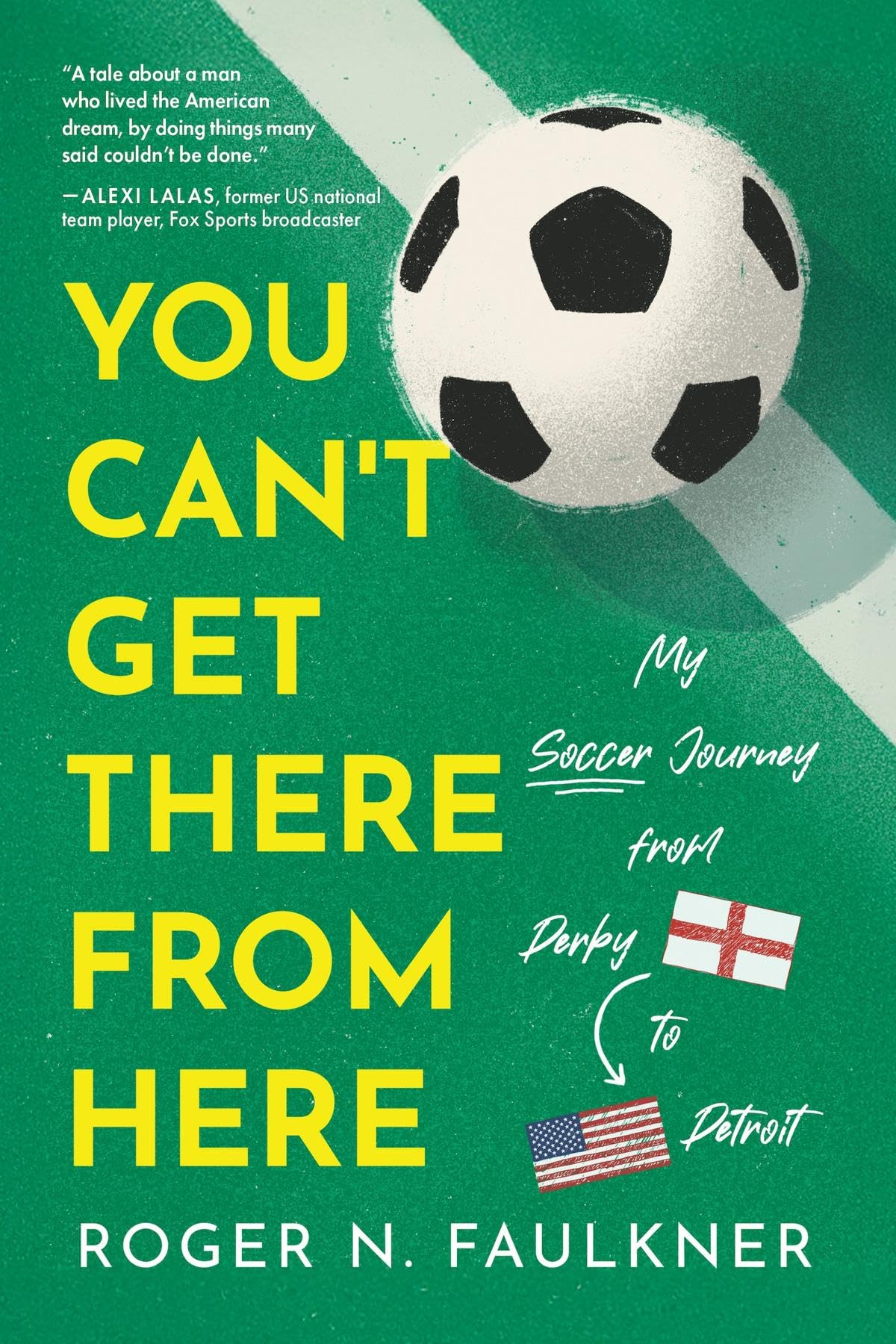 You Can't Get There from Here: My Soccer Journey from Derby to Detroit