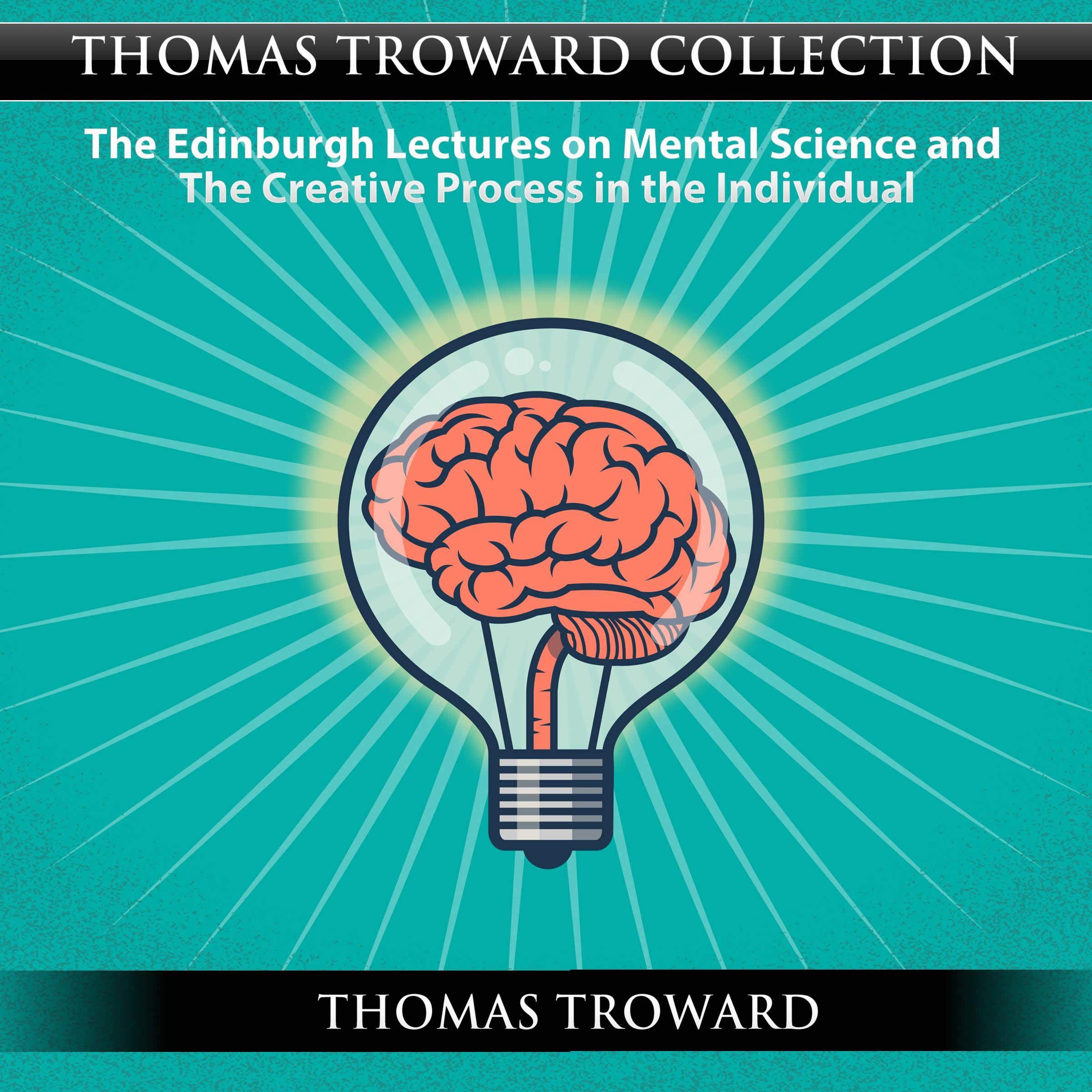 Thomas Troward Collection: The Edinburgh Lectures on Mental Science and the Creative Process in the Individual