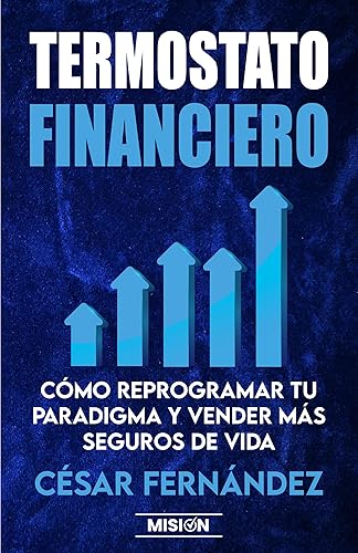 Termostato Financiero Cómo Reprogramar Tu Paradigma Y Vender Más Seguros De Vida (Spanish Edition)