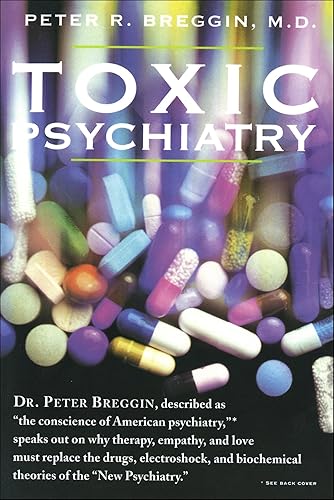Toxic Psychiatry: Why Therapy, Empathy and Love Must Replace the Drugs, Electroshock, and Biochemical Theories of the "New Psychiatry"