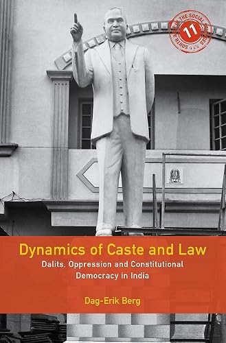 Dynamics of Caste and Law: Dalits, Oppression and Constitutional Democracy in India: 11 (South Asia in the Social Sciences, Series Number 11)
