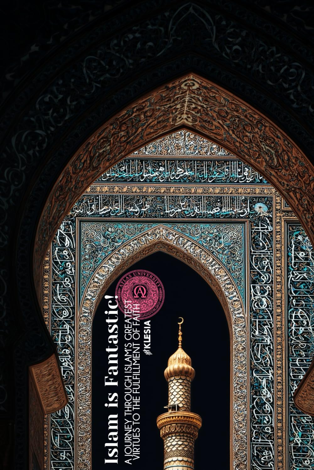 Why Islam Is Fantastic: A Journey Through Islam’s Greatest Virtues to the Fulfillment of Faith