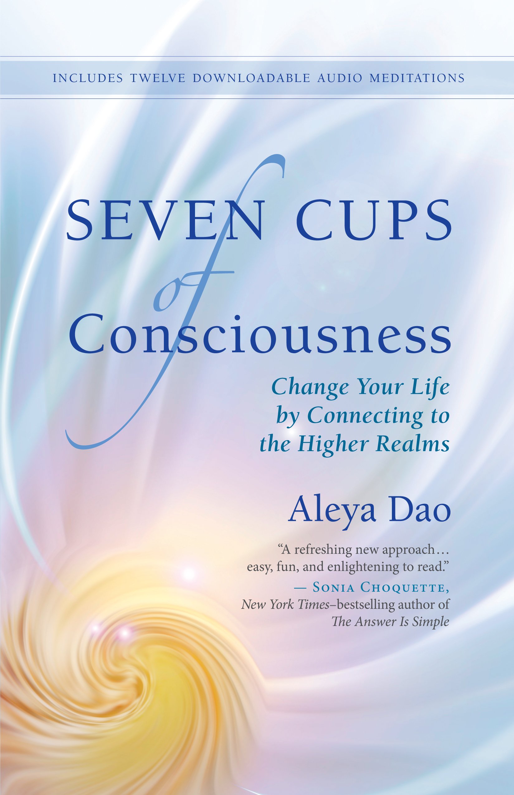 Seven Cups of Consciouness: Change Your Life by Connecting to the Higher Realms