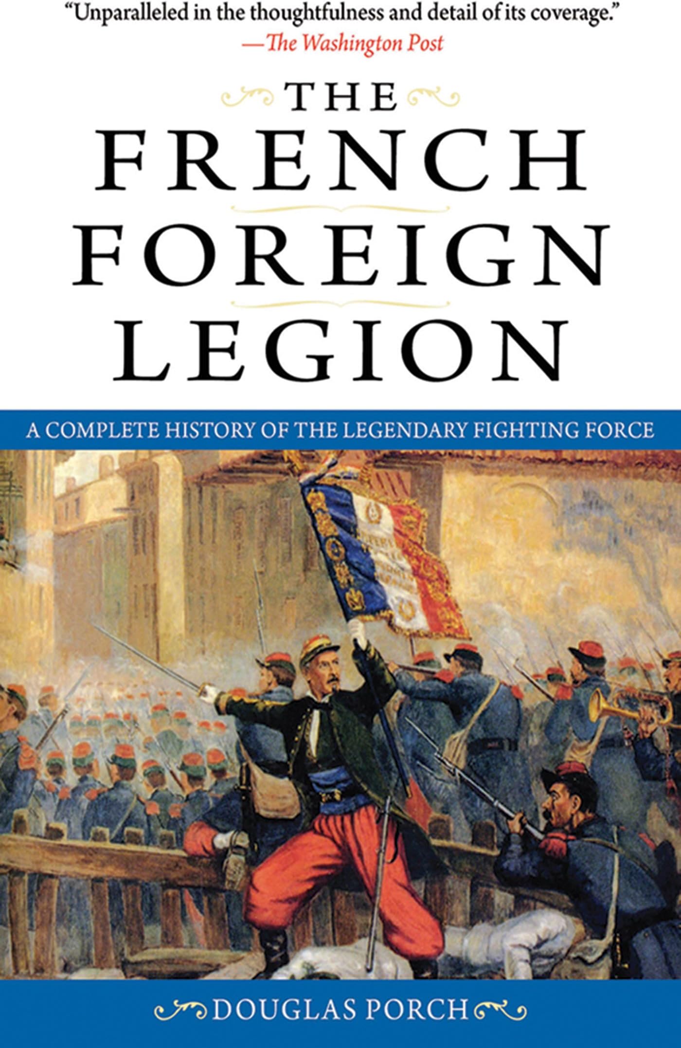 The French Foreign Legion: A Complete History of the Legendary Fighting Force Paperback – November 1, 2010