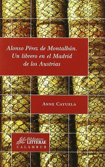 Alonso Perez de Montalban: Un Librero en el Madrid de los Austria S