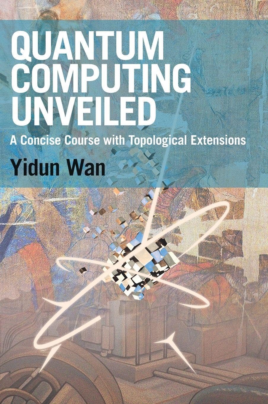 – Quantum Computing Unveiled: A Concise Course with Topological Extensions