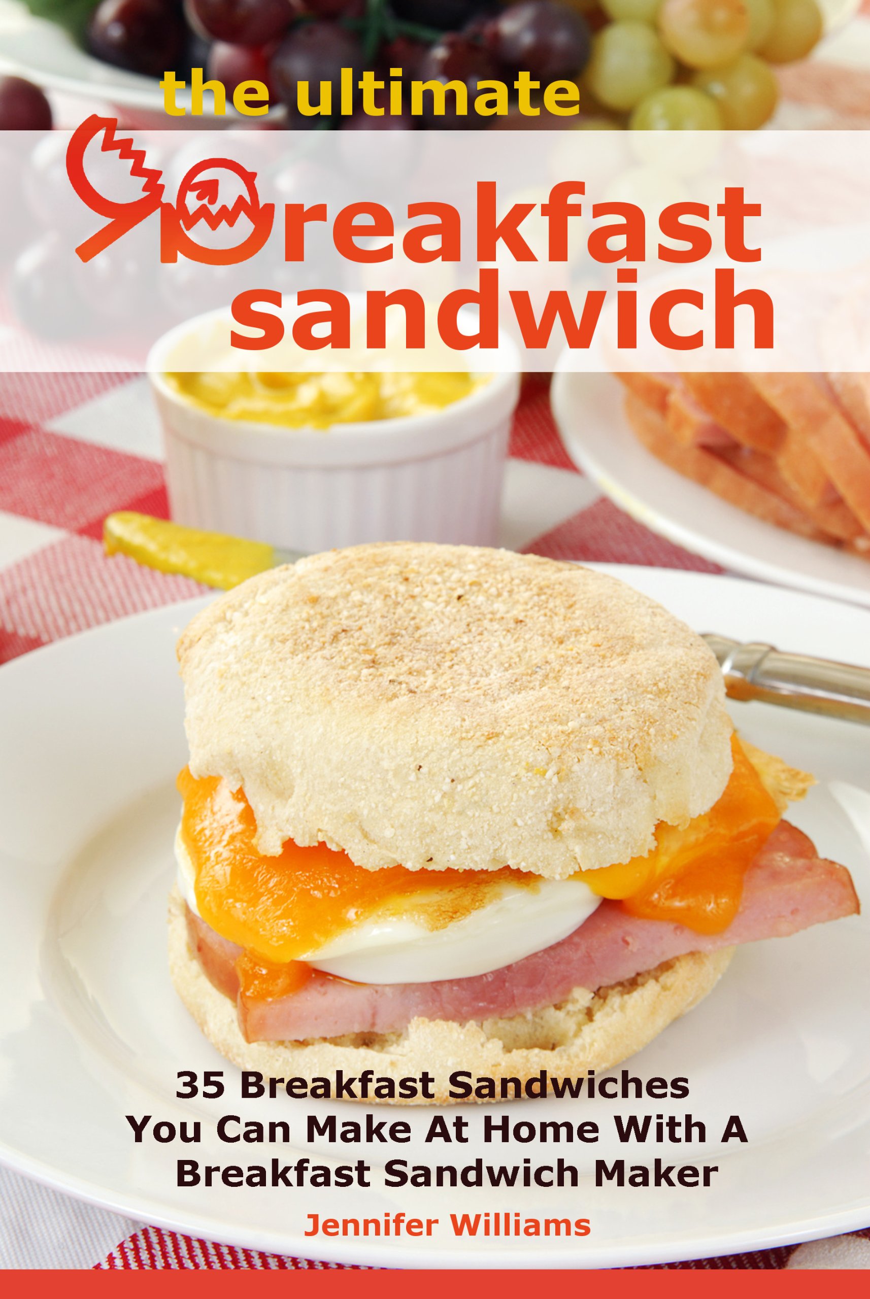 The Ultimate Breakfast Sandwich: 35 Breakfast Sandwiches You Can Make At Home With A Breakfast Sandwich Maker Paperback – July 23, 2013