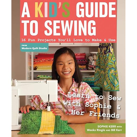 A Kid's Guide to Sewing: 16 Fun Projects You'll Love To Make & Use
