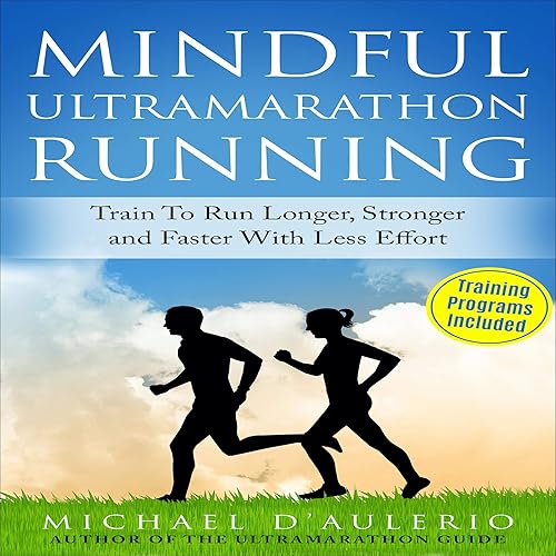 Mindful Ultramarathon Running: Train to Run Longer, Stronger and Faster with Less Effort