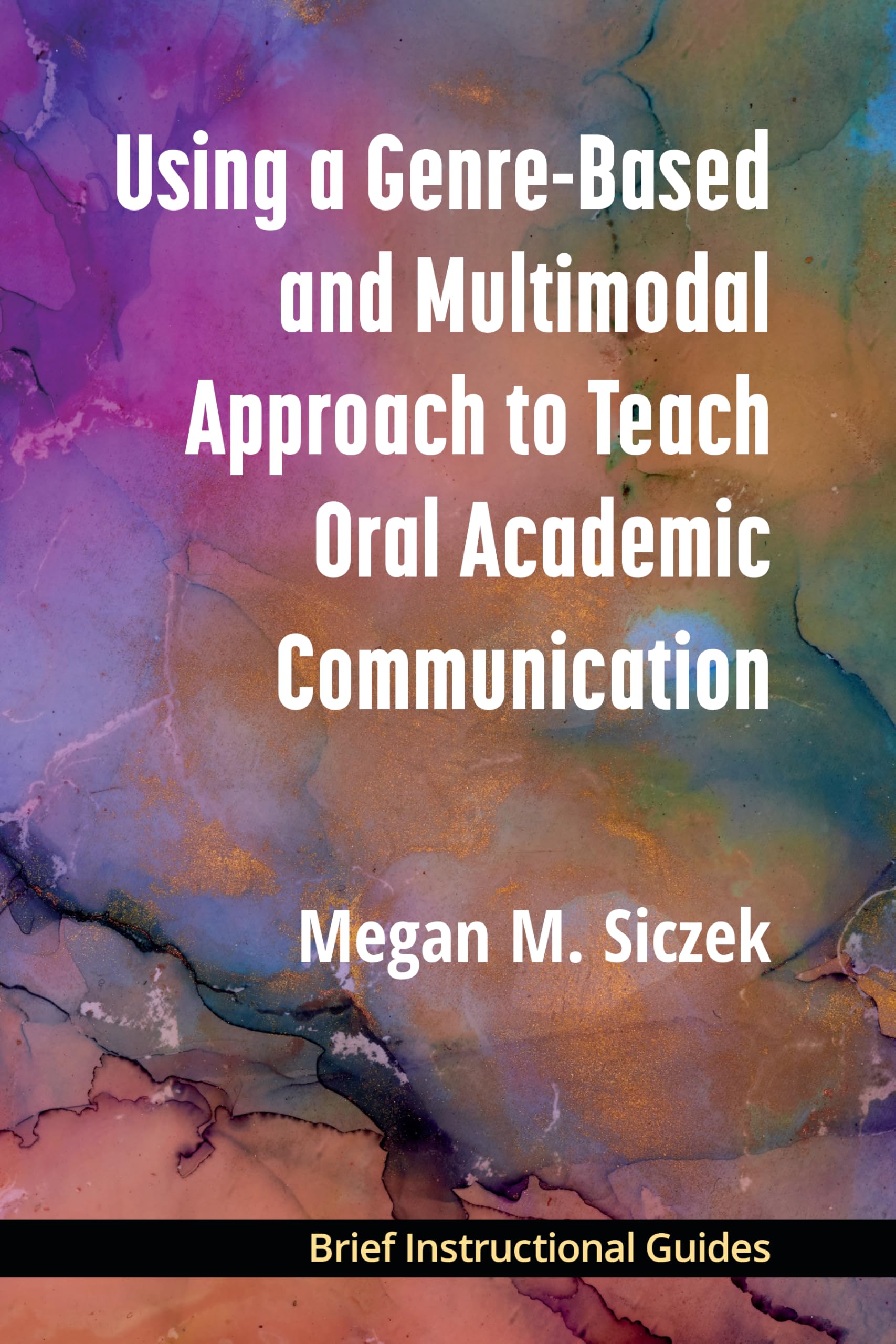 Using a Genre-Based and Multimodal Approach to Teach Oral Academic Communication (Bigs (Brief Instructional Guides))