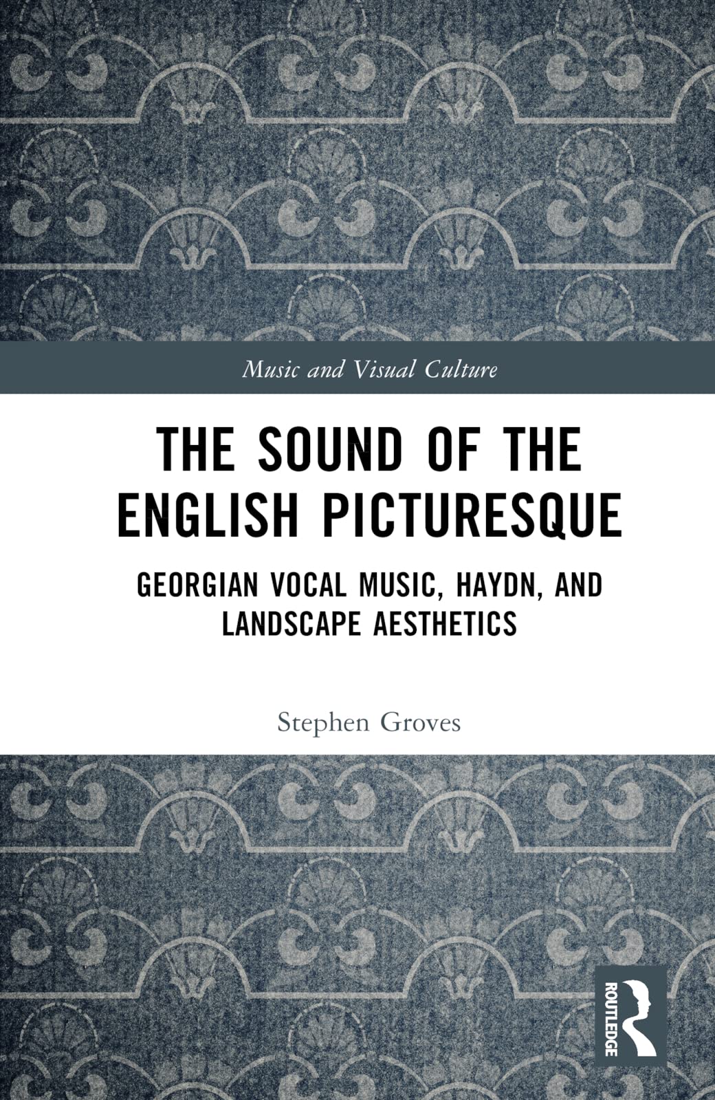 The Sound of the English Picturesque: Georgian Vocal Music, Haydn, and Landscape Aesthetics (Music and Visual Culture)