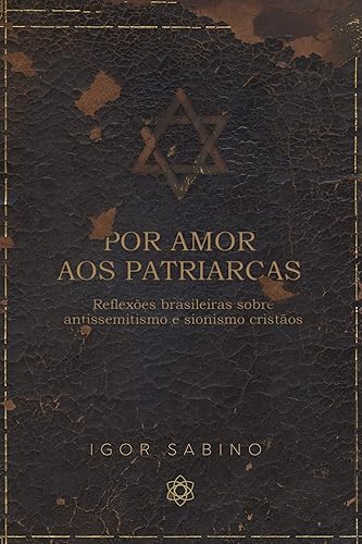 Por amor aos patriarcas: reflexões brasileiras sobre antissemitismo e sionismo cristãos (Portuguese Edition)