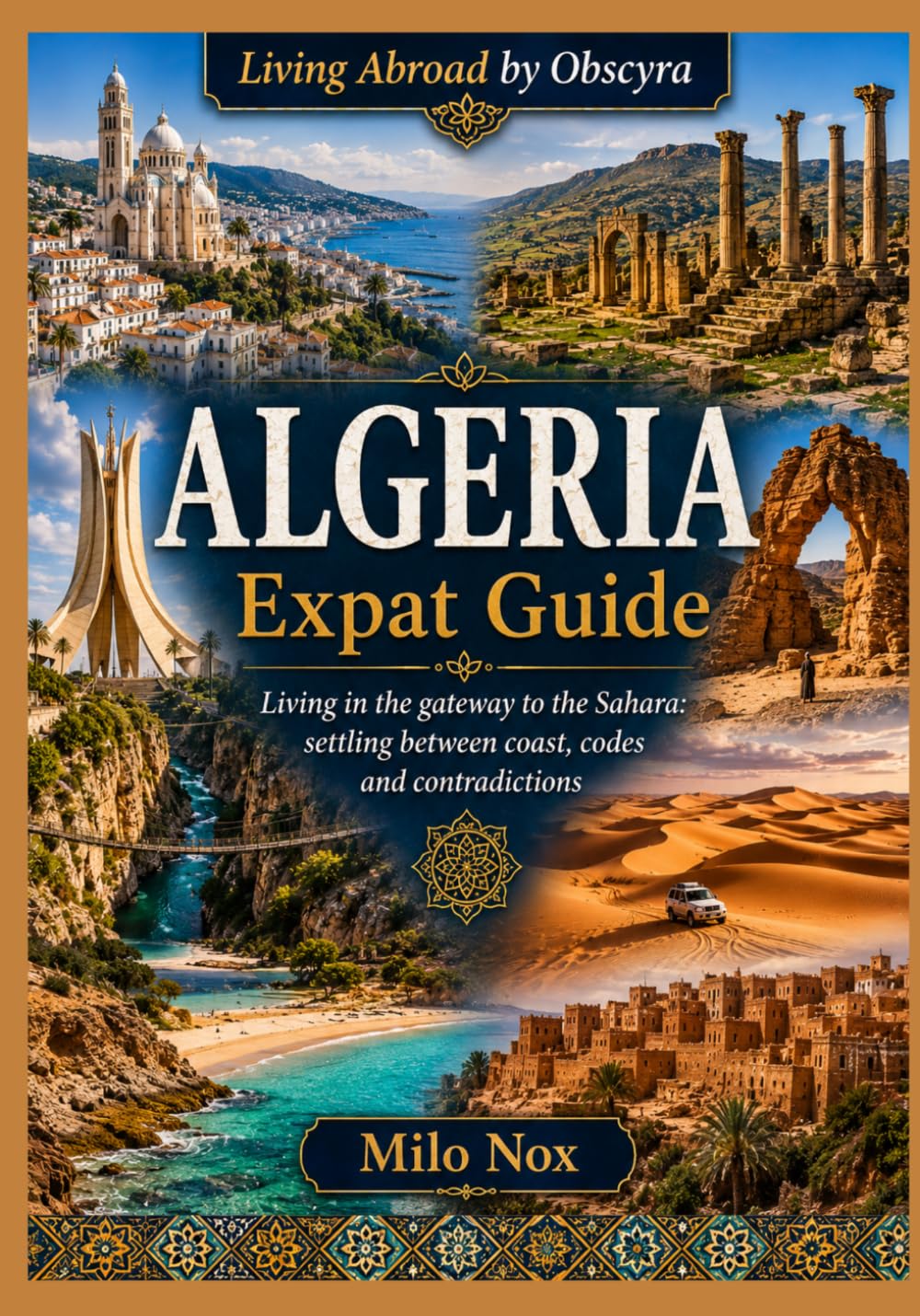 ALGERIA Expat Guide: Living in the gateway to the Sahara: settling between coast, codes and contradictions (Living Abroad by Obscyra)