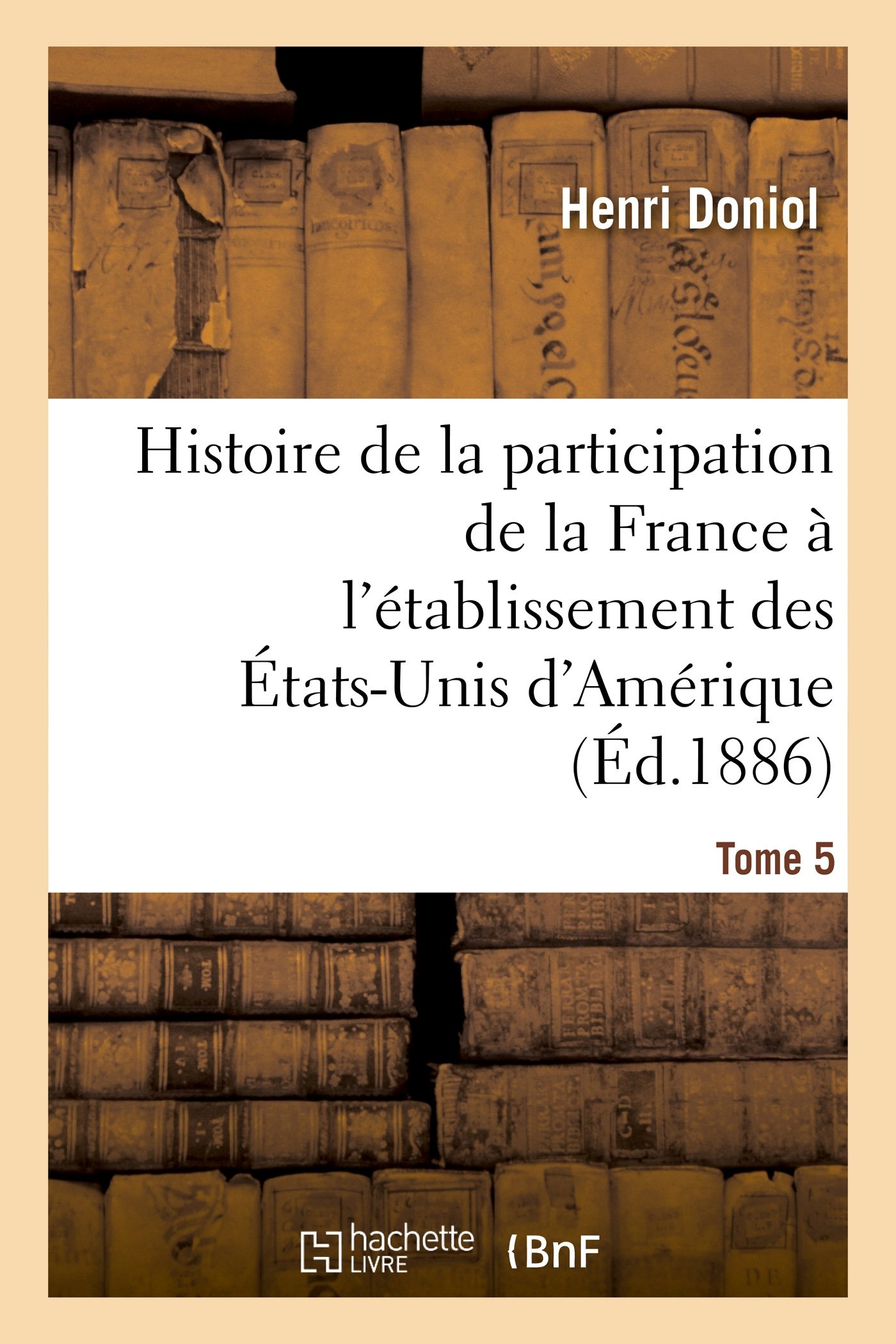 Histoire de la participation de la France à l'établissement des États-Unis d'Amérique T. 5, suppl.: : Correspondance Diplomatique Et Documents.