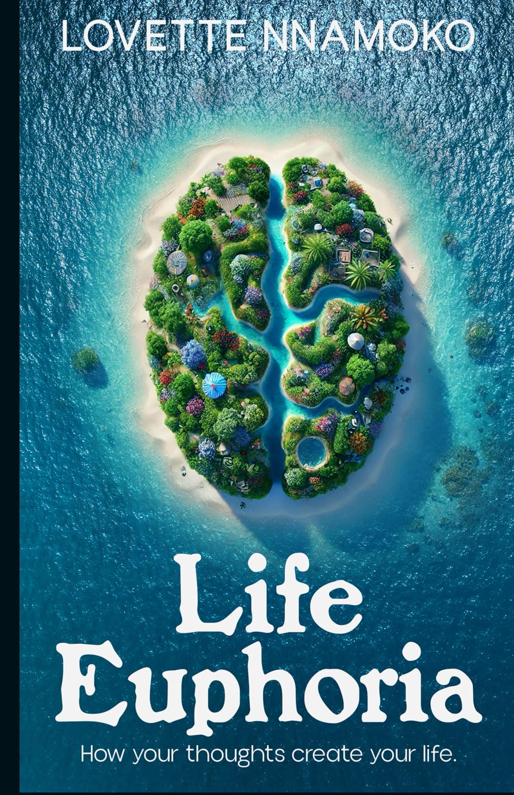 LIFE EUPHORIA: How Your Thoughts Create Your Life