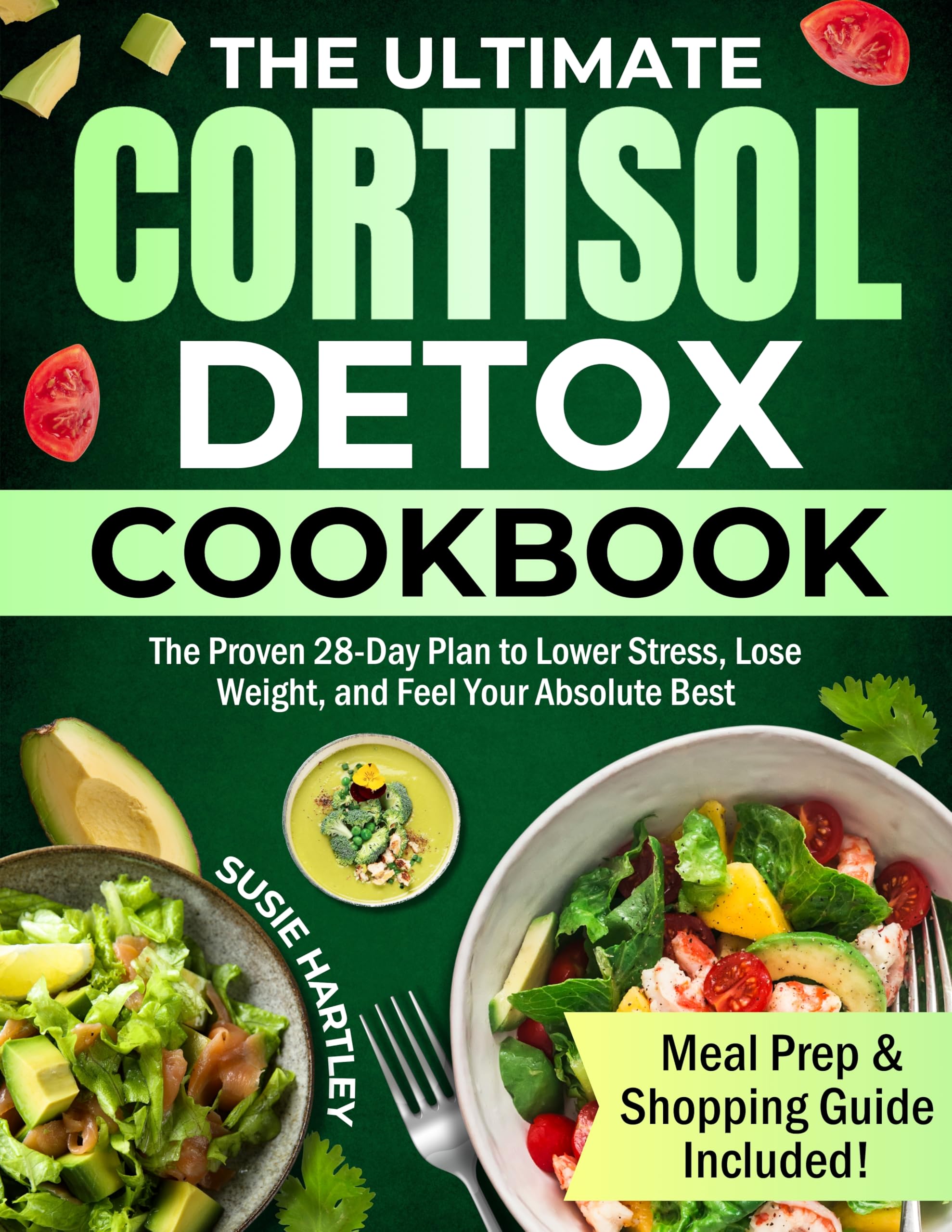 The Ultimate Cortisol Detox Cookbook: The Proven 28-Day Plan to Lower Stress, Lose Weight, and Feel Your Absolute Best