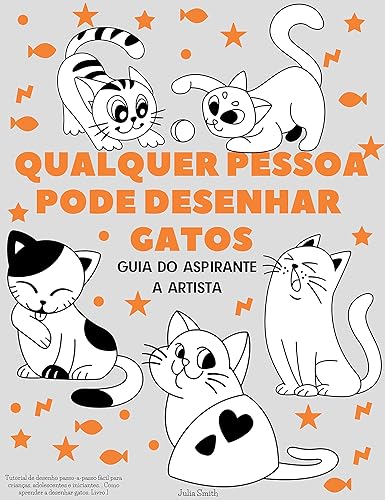 Qualquer pessoa pode desenhar gatos: Tutorial de desenho passo-a-passo fácil para crianças, adolescentes e iniciantes. Como aprender a desenhar gatos. Livro 1 (Guia do aspirante a artista)
