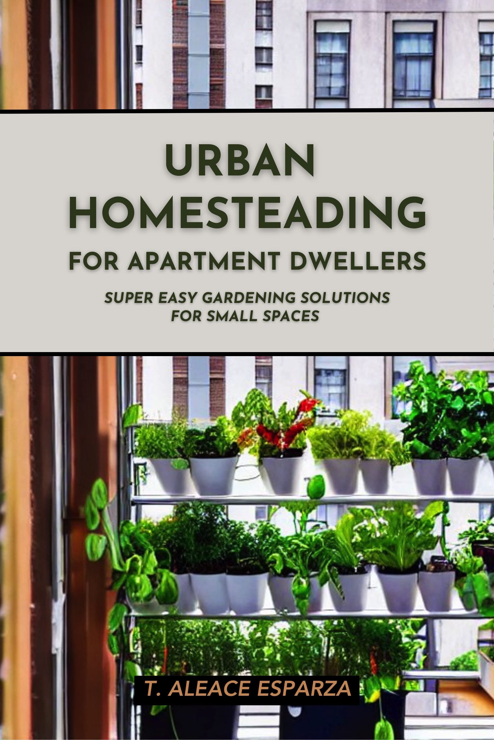 Urban Homesteading for Apartment Dwellers: Super Easy Gardening Solutions for Small Spaces