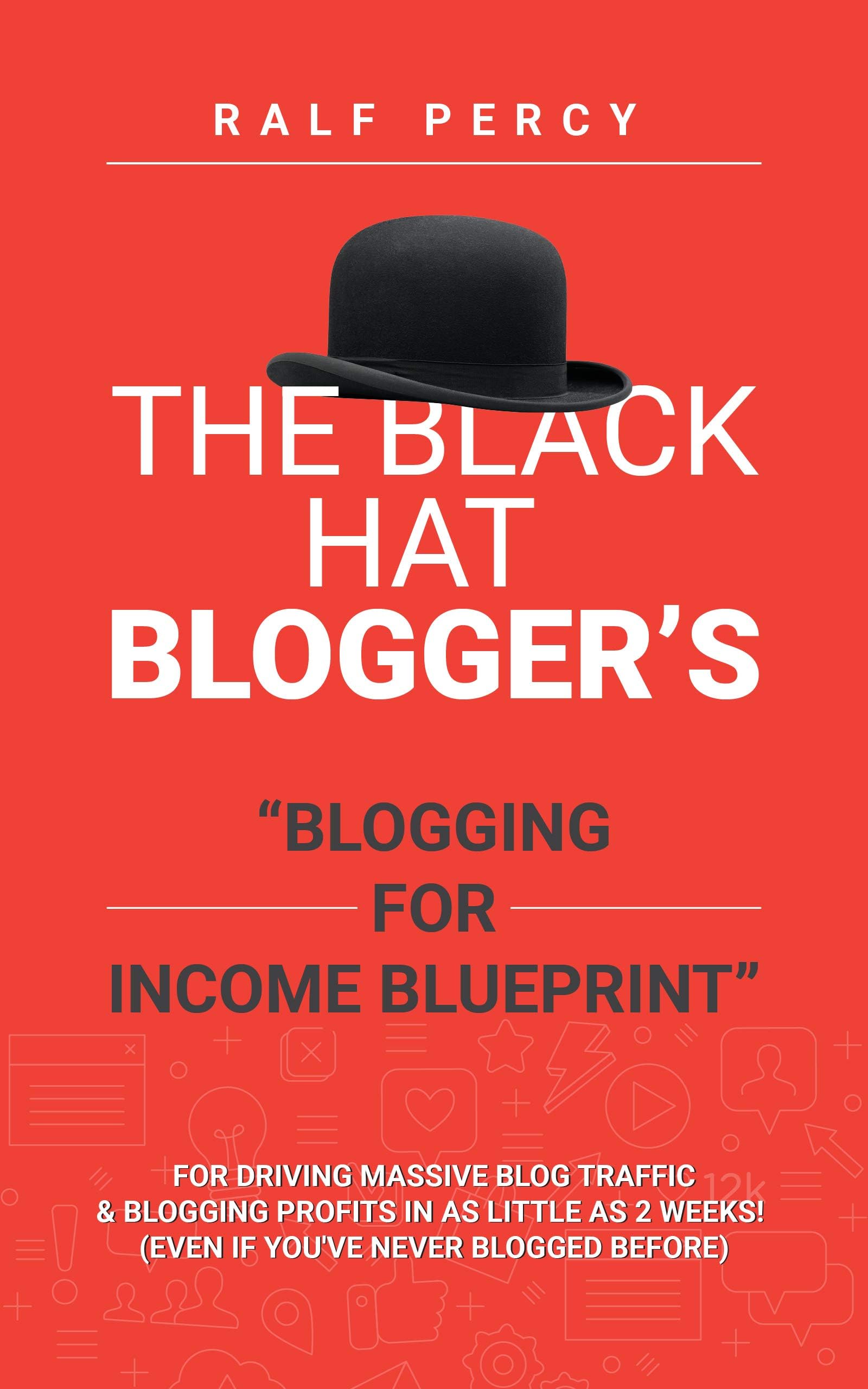 The Black Hat Blogger’s "Blogging For Income Blueprint": For Driving Massive Blog Traffic & Blogging Profits In As Little As 2 Weeks! (Even If You've Never Blogged Before)