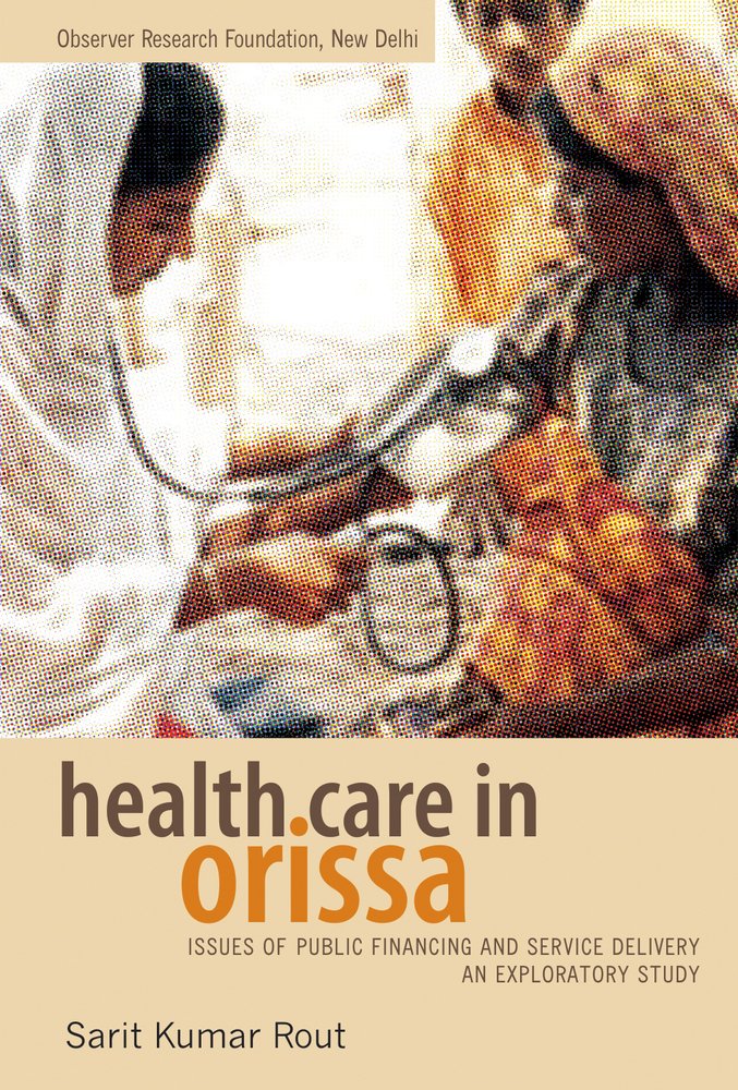Health Care in Orissa: Issues of Public Financing and Service Delivery an Exploratory Study