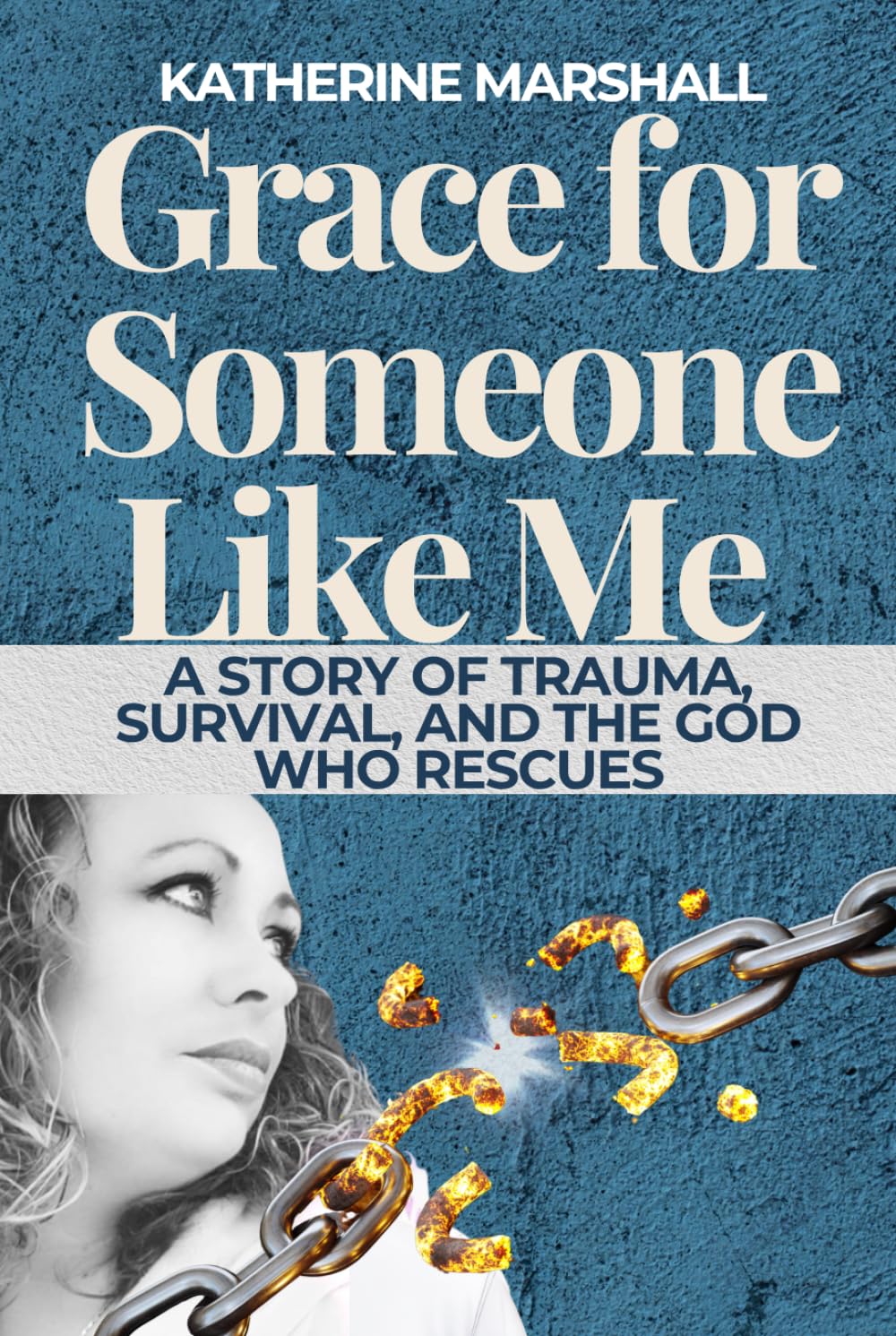 Grace for Someone Like Me: A Story of Trauma, Survival, and the God Who Rescues