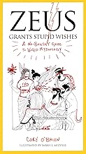 Zeus Grants Stupid Wishes: A No-Bullshit Guide to World Mythology By Cory O'Brien
