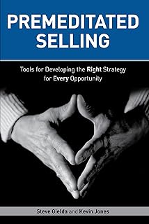 Premeditated Selling: Tools for Developing the Right Strategy for Every Opportunity