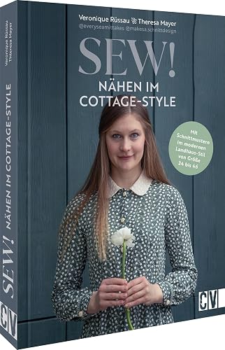 Nähbuch – Sew! Cottage Style: Mit Schnittmustern im modernen Landhaus-Stil von Größe 34 bis 46. Romantisch-verspielte Kleidung &amp; Accessoires nähen (Lust auf Land)