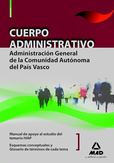 Cuerpo administrativo de la administración general de la comunidad autónoma del país vasco. Manual de apoyo al estudio del temario ivap: esquemas conceptuales de cada tema: glosario de términos