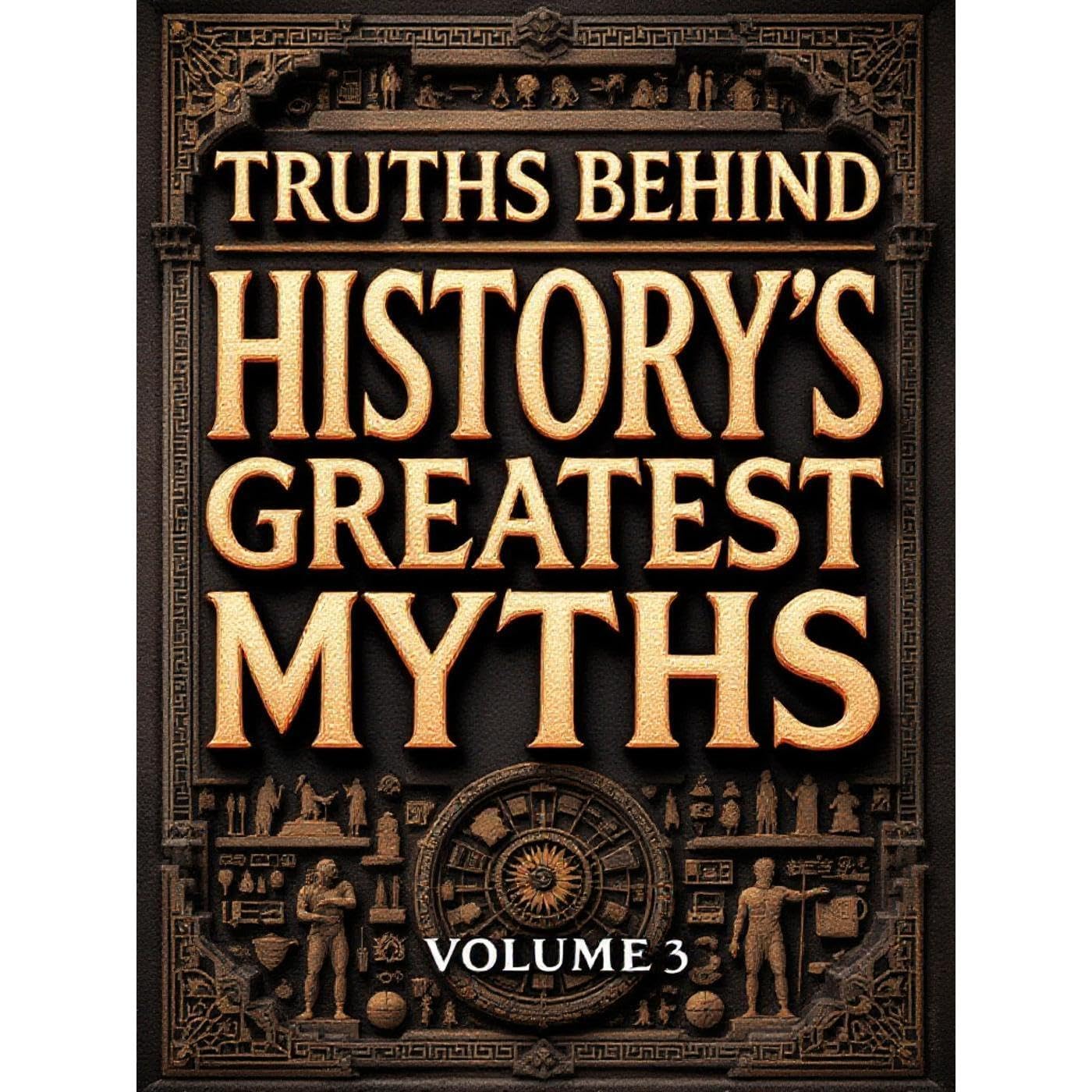 Truths Behind History's Greatest Myths Vol 3 | Uncover More Truths Behind Legends
