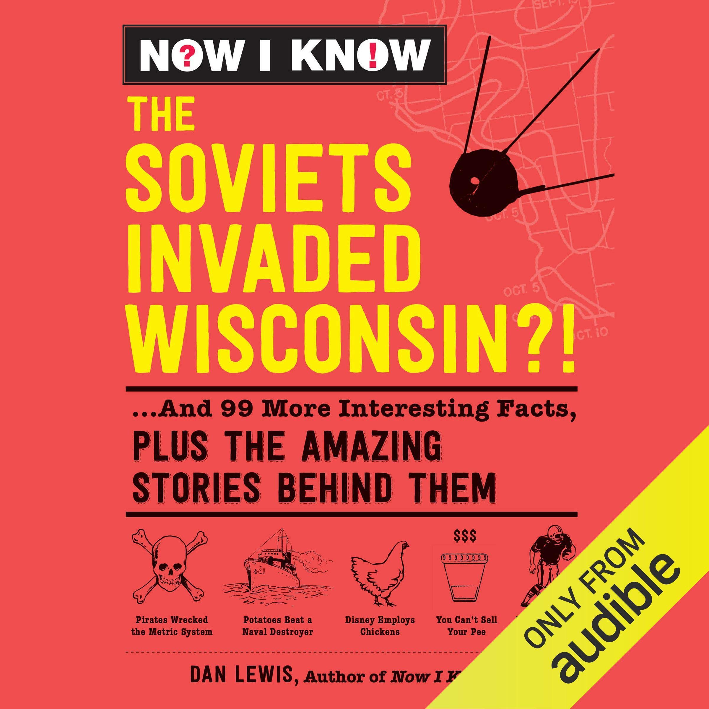 Now I Know: The Soviets Invaded Wisconsin?!: ...And 99 More Interesting Facts, Plus the Amazing Stories Behind Them