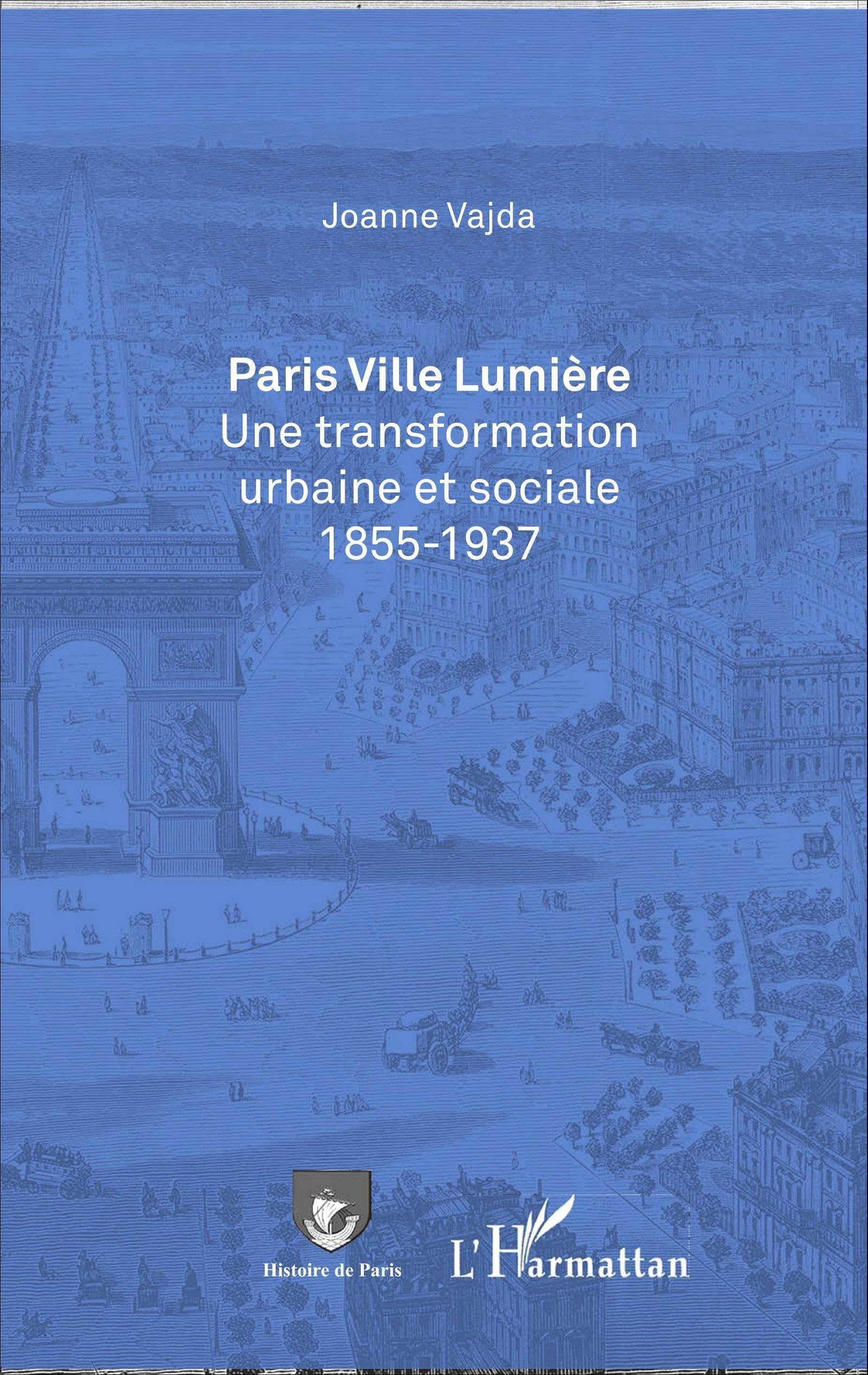 Paris Ville Lumière livre histoire transformation urbaine 1855-1937