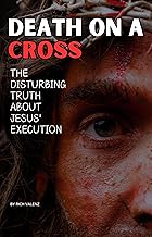 Death on a Cross: The Disturbing Truth About Jesus' Execution
