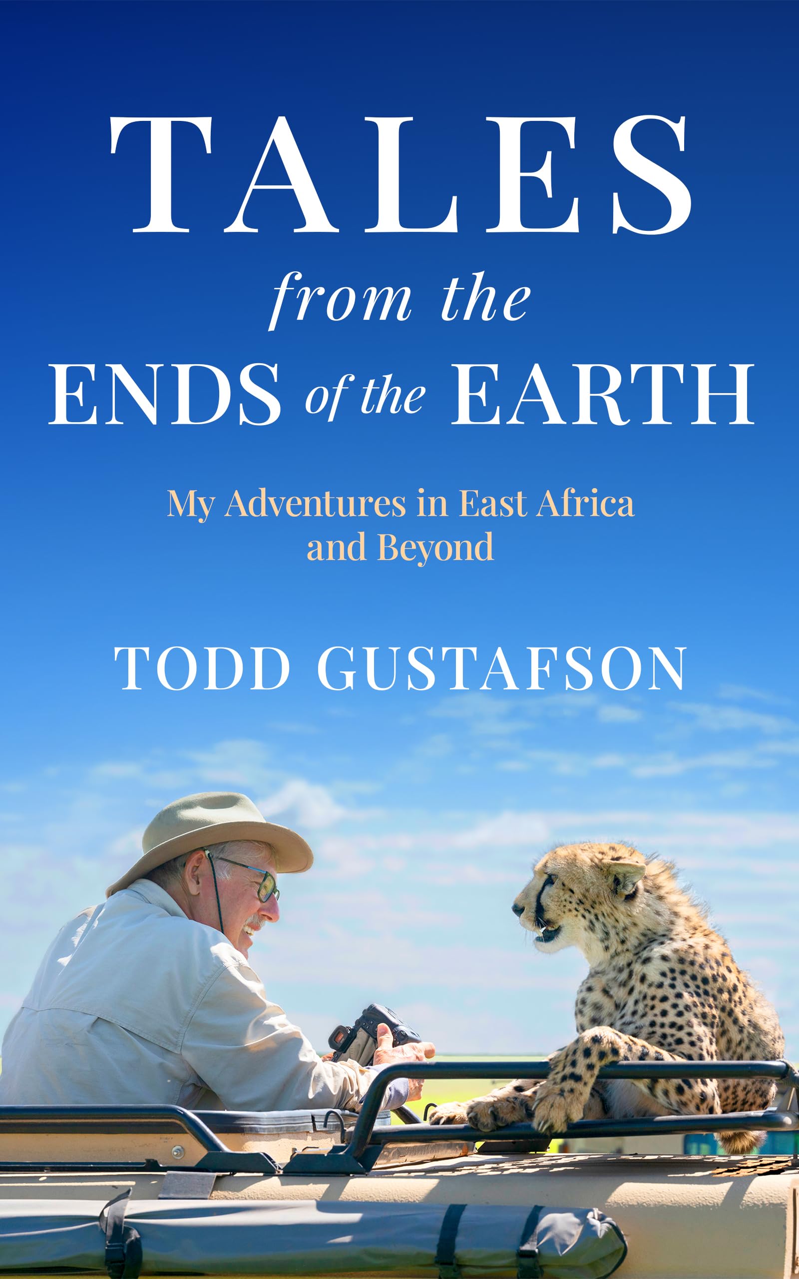 TALES from the ENDS of the EARTH: My Adventures in East Africa and Beyond
