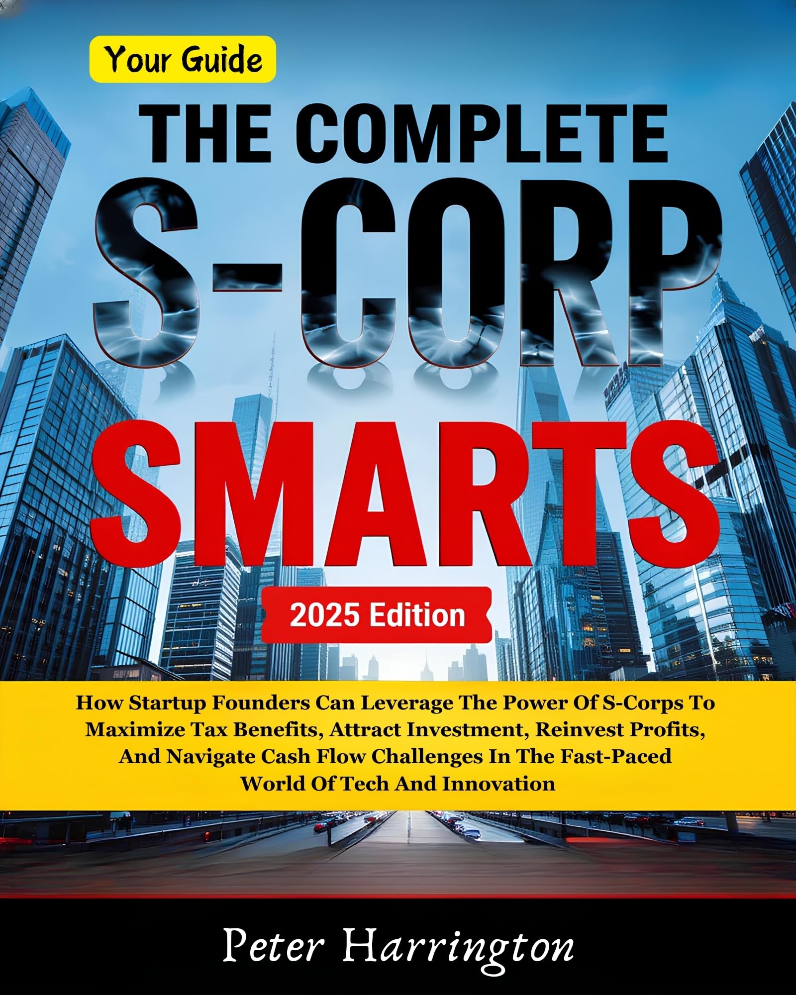 The Complete S-Corp Smarts: How Startup Founders Can Leverage the Power of S-Corps to Maximize Tax Benefits, Attract Investment, Reinvest Profits, and ... and Innovation (Business Start-Up Series)