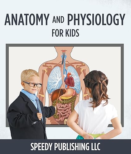 Anatomy And Physiology For Kids: Children's Anatomy &amp; Physiology Books Edition