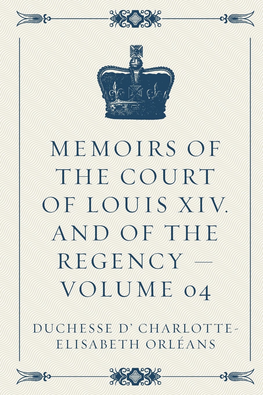 Memoirs of the Court of Louis XIV. and of the Regency — Volume 04