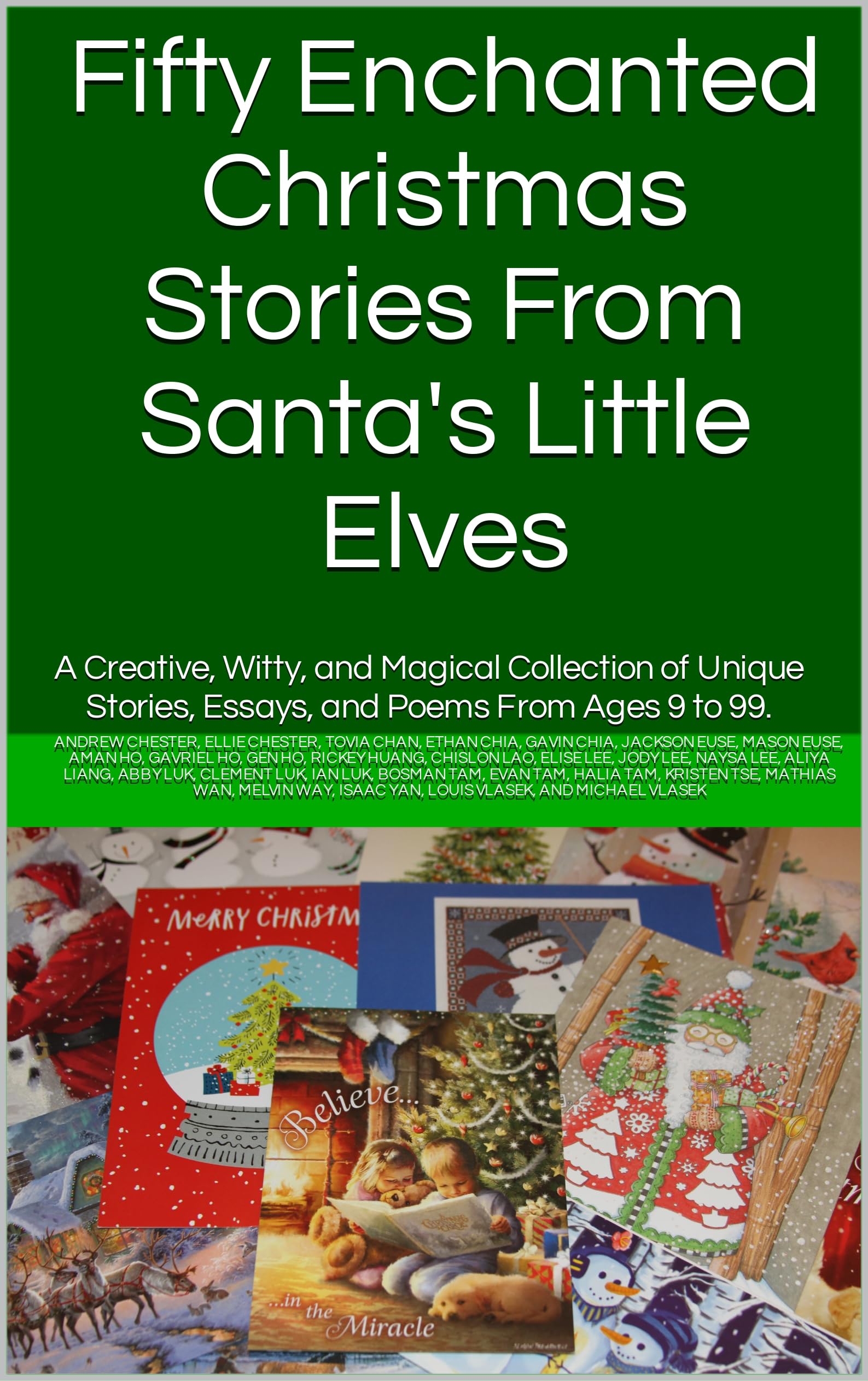Fifty Enchanted Christmas Stories From Santa's Little Elves : A Creative, Witty, and Magical Collection of Unique Stories, Essays, and Poems From Ages 9 to 99.