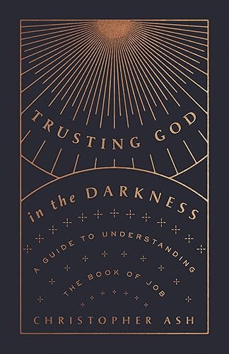 Trusting God in the Darkness: A Guide to Understanding the Book of Job