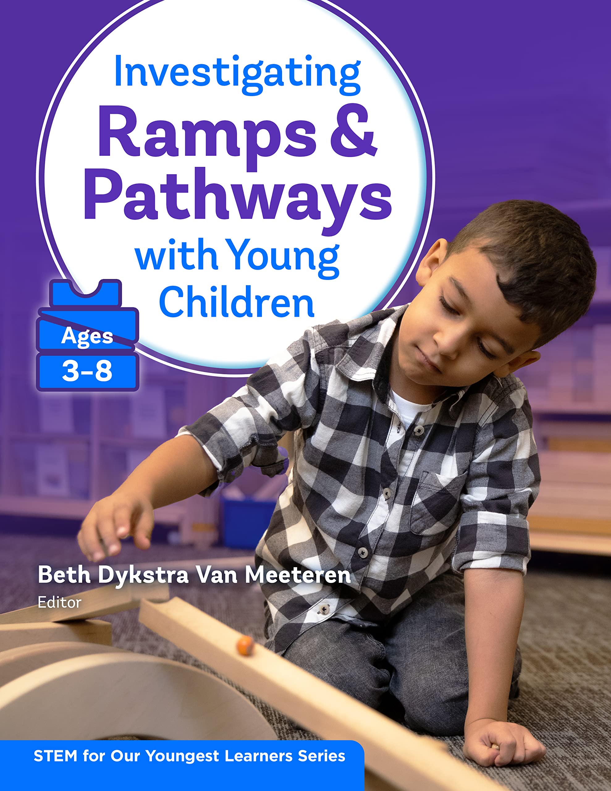 Investigating Ramps and Pathways With Young Children (Ages 3-8) (STEM for Our Youngest Learners Series)
