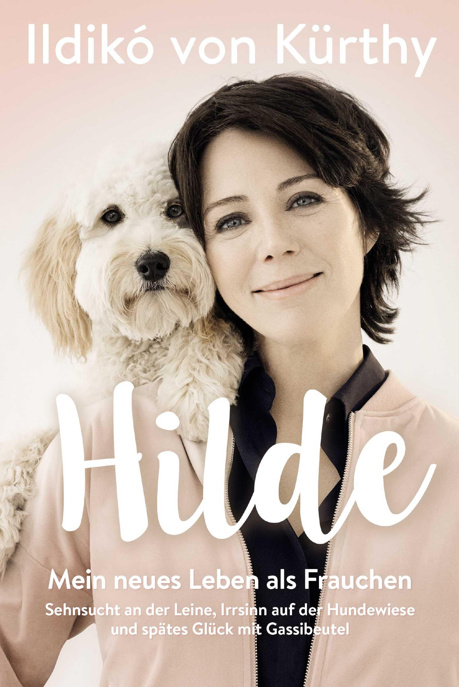 Hilde: Mein neues Leben als Frauchen. Sehnsucht an der Leine, Irrsinn auf der Hundewiese und spätes Glück mit Gassibeutel