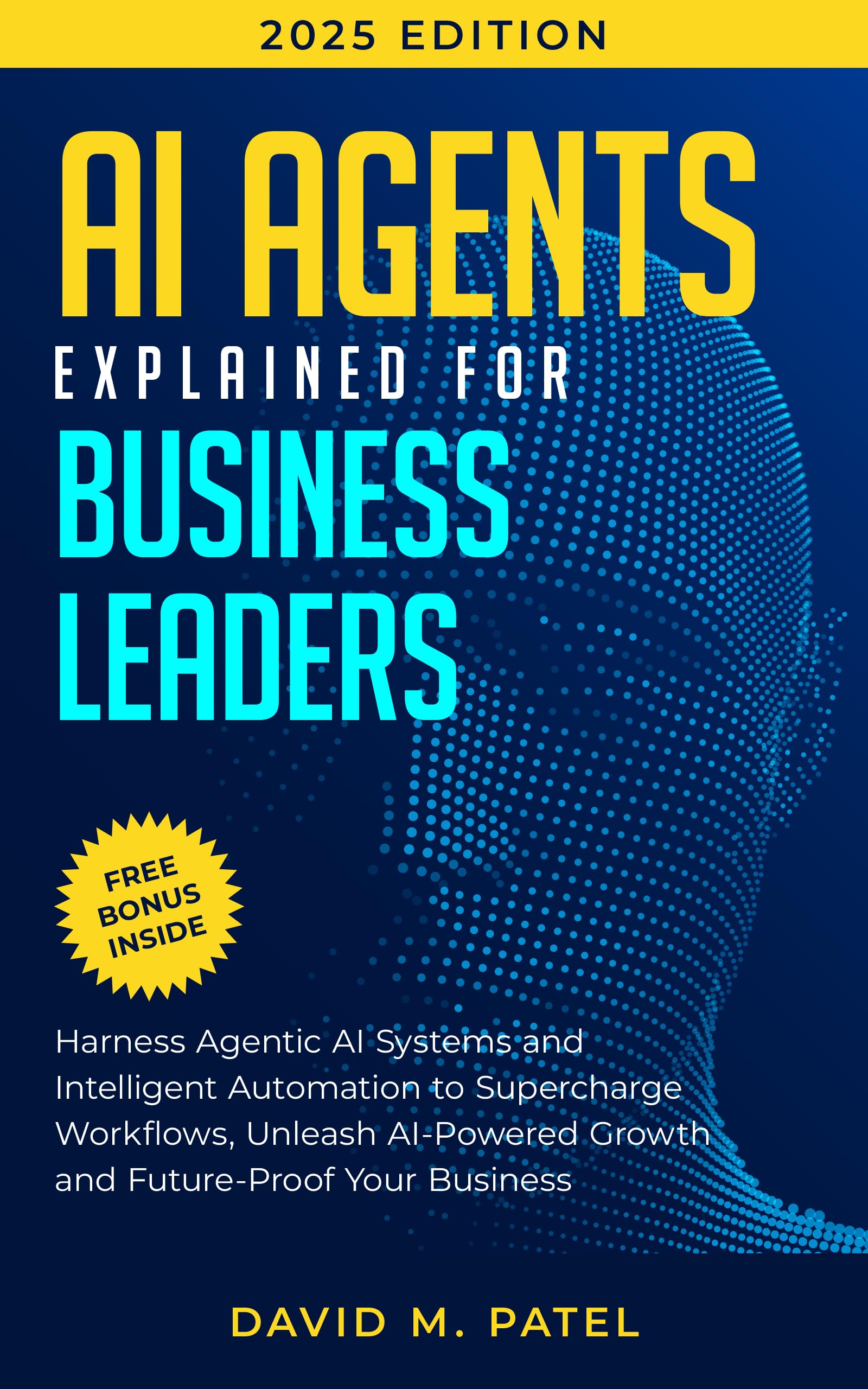 AI Agents Explained for Business Leaders: Harness Agentic AI Systems and Intelligent Automation to Supercharge Workflows, Unleash AI-Powered Growth and ... AI & Chat GPT Mastery Series Book 5)