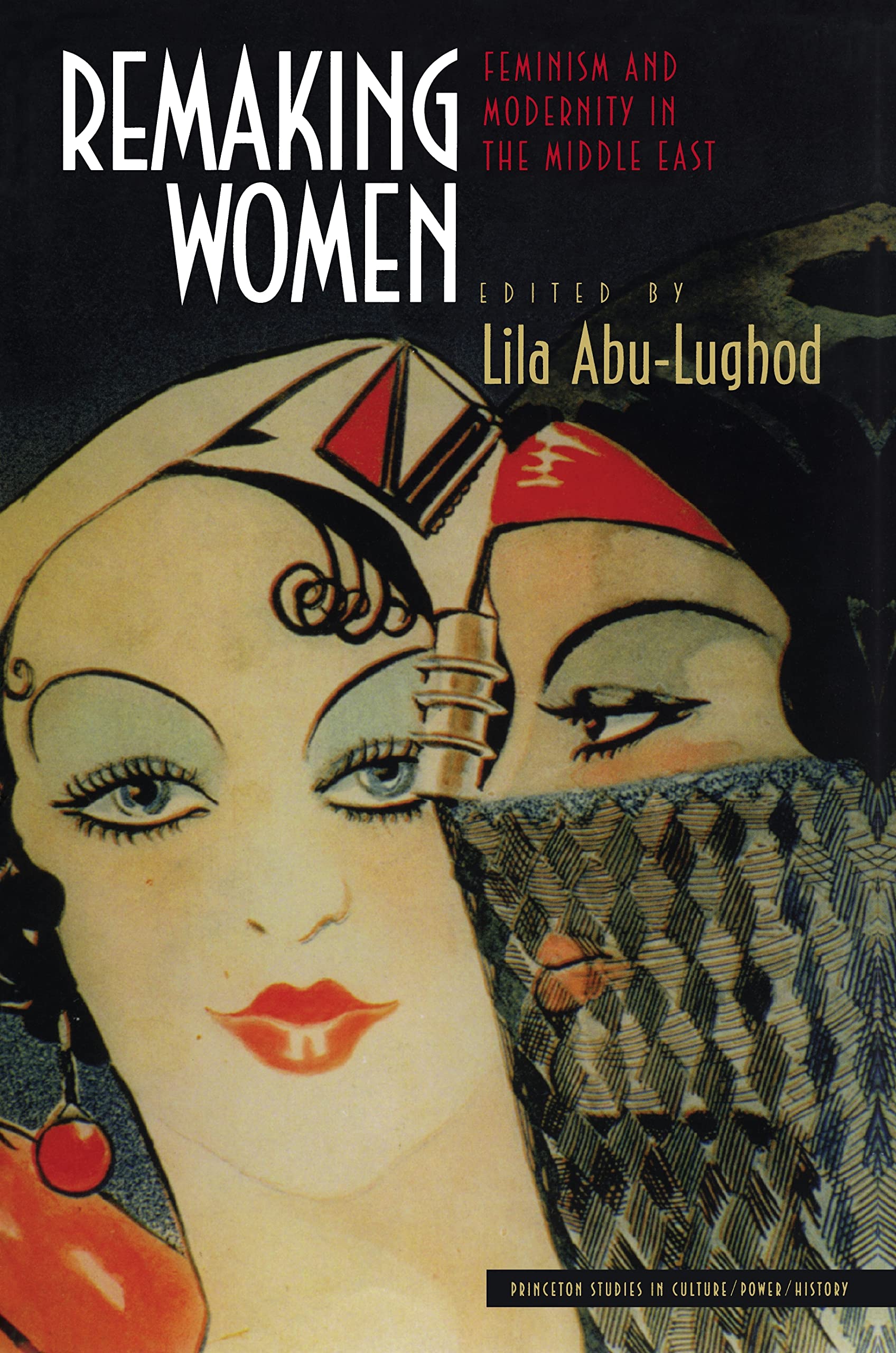Remaking Women: Feminism and Modernity in the Middle East (Princeton Studies in Culture/Power/History)