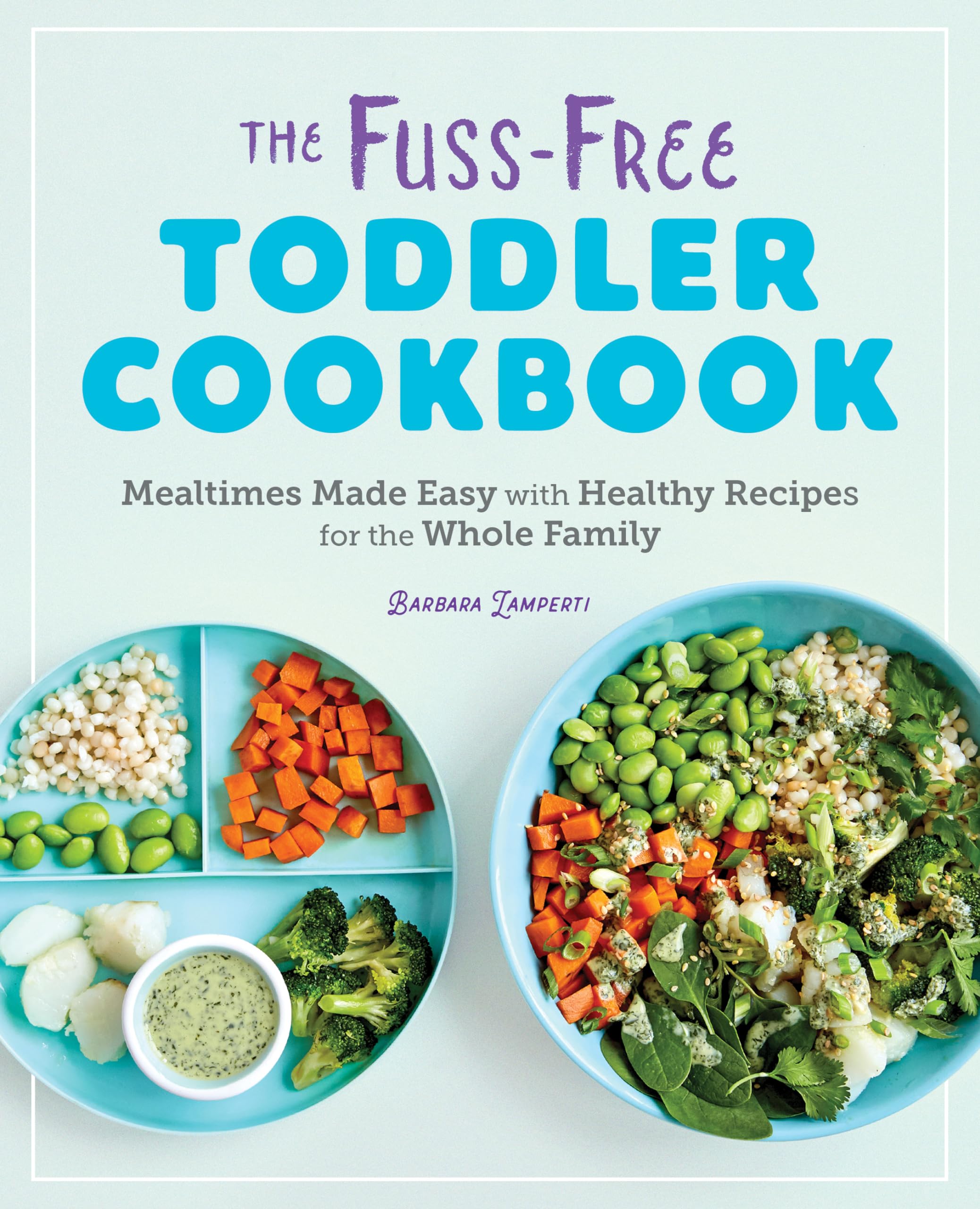 The Fuss-Free Toddler Cookbook: Mealtimes Made Easy with Healthy Recipes for the Whole Family Paperback – February 11, 2020